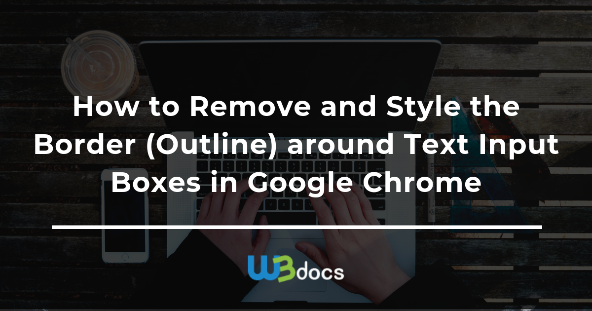 How To Remove And Style The Border Around Text Input Boxes In Google Chrome